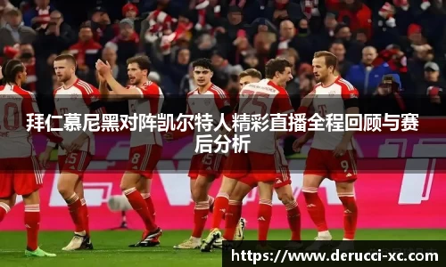 米兰拜仁慕尼黑对阵凯尔特人精彩直播全程回顾与赛后分析